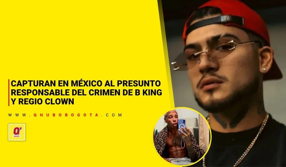 Capturan en México al presunto responsable del crimen de B King y Regio Clown