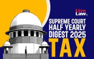 Supreme Court Half Yearly Digest 2025: TAX