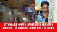 Unthinkable Horror: Infant Raped, Murdered and Buried by Maternal Grandfather in Tripura