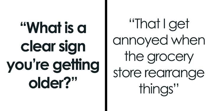 35 Signs For Those Who Can Just Feel Themselves Getting Old