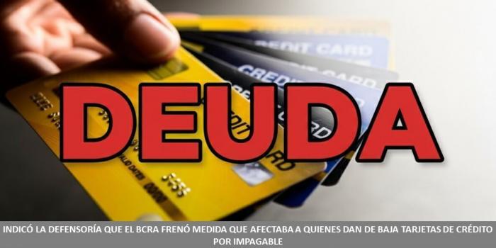 INDICÓ LA DEFENSORÍA QUE EL BCRA FRENÓ MEDIDA QUE AFECTABA A QUIENES DAN DE BAJA TARJETAS DE CRÉDITO POR IMPAGABLE