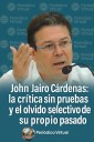 John Jairo Cárdenas: la crítica sin pruebas y el olvido selectivo de su propio pasado