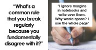 “What’s A Common Rule That You Break Regularly Because You Fundamentally Disagree With It?” (41 Answers)