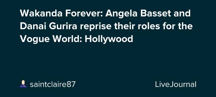 Wakanda Forever: Angela Basset and Danai Gurira reprise their roles for the Vogue World: Hollywood: ohnotheydidnt