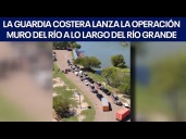 La Guardia Costera lanza la Operación Muro del Río a lo largo del Río Grande.