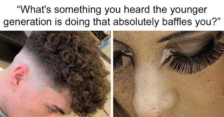 29 Younger Generation Trends Older People Just Can’t Wrap Their Heads Around