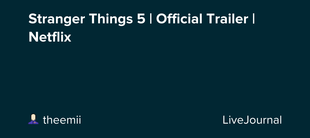 Stranger Things 5 | Official Trailer | Netflix: ohnotheydidnt — LiveJournal