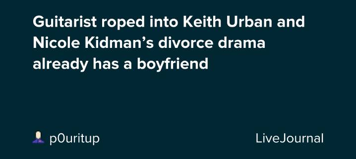Guitarist roped into Keith Urban and Nicole Kidman’s divorce drama already has a boyfriend: ohnotheydidnt