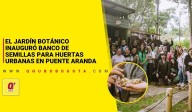 El Jardín Botánico inauguró banco de semillas para huertas urbanas en Puente Aranda