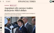 "Financial Times" señaló que los ahorristas argentinos "drenan los dólares de Javier Milei"
