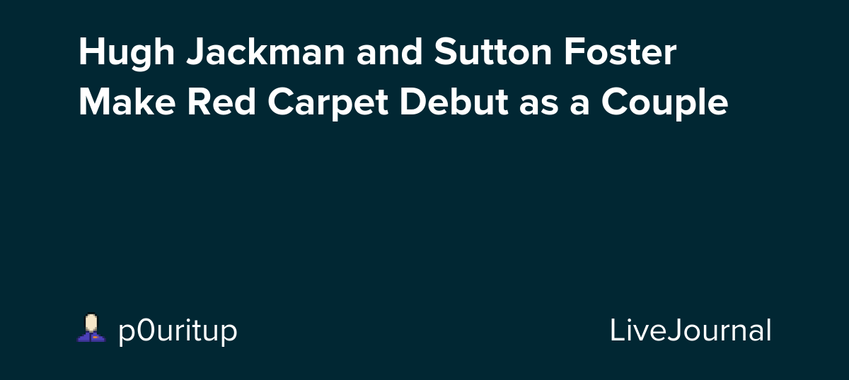 Hugh Jackman and Sutton Foster Make Red Carpet Debut as a Couple: ohnotheydidnt