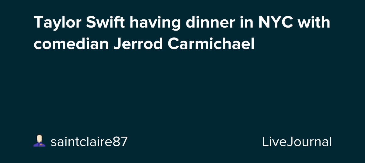 Taylor Swift having dinner in NYC with comedian Jerrod Carmichael : ohnotheydidnt