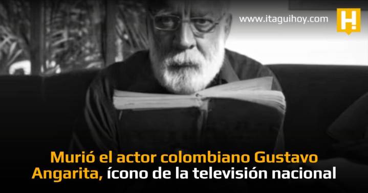 Murió el actor colombiano Gustavo Angarita, ícono de la televisión nacional