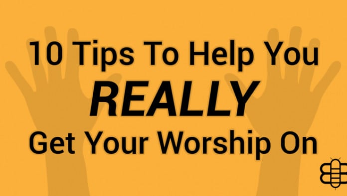 10 Tips To Help You REALLY Get Your Worship On