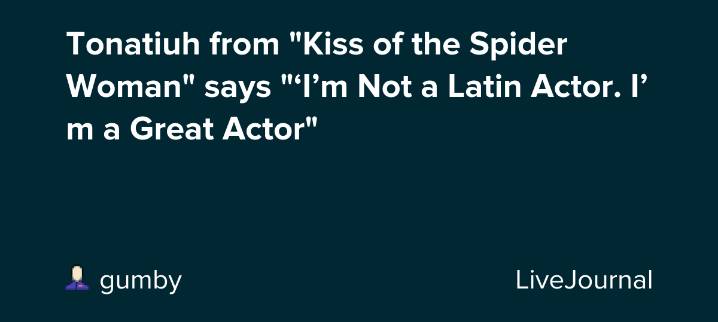 Tonatiuh from "Kiss of the Spider Woman" says "‘I’m Not a Latin Actor. I’m a Great Actor": ohnotheydidnt
