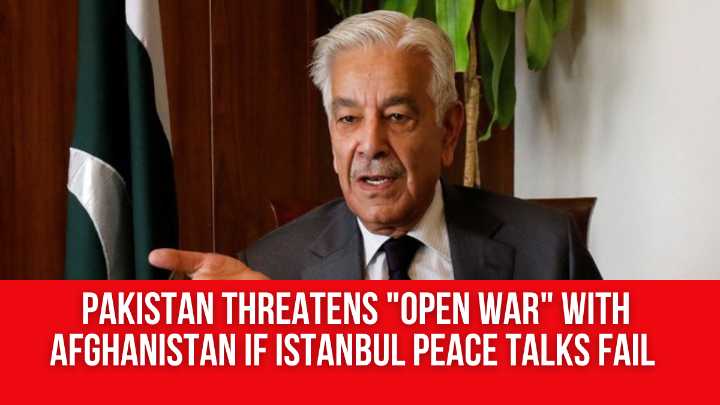 Pakistan threatens “open war” with Afghanistan if Istanbul peace talks fail