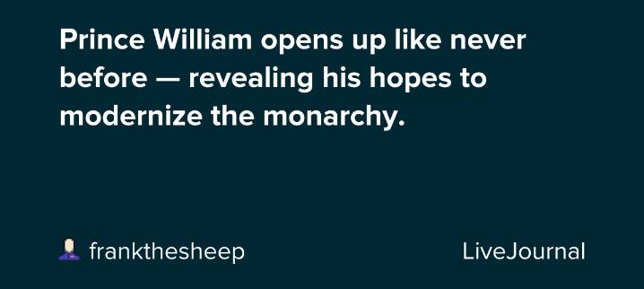 Prince William opens up like never before — revealing his hopes to modernize the monarchy.: ohnotheydidnt