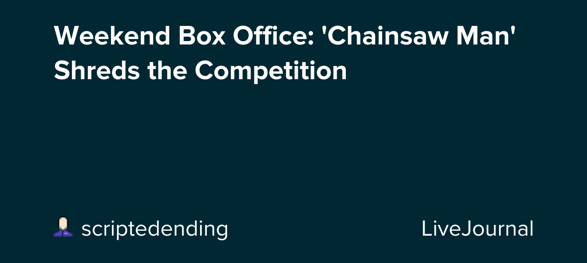 Weekend Box Office: 'Chainsaw Man' Shreds the Competition: ohnotheydidnt
