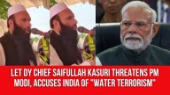 LeT deputy chief Saifullah Kasuri threatens PM Modi, accuses India of “water terrorism” amid Pakistan’s Indus Treaty rhetoric