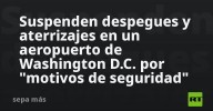 Suspenden despegues y aterrizajes en un aeropuerto de Washington D.C. por "motivos de seguridad"