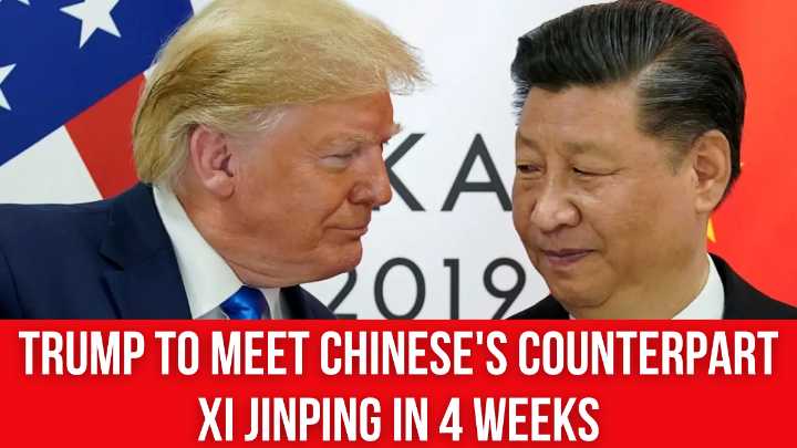 Trump To Meet Chinese’s Counterpart Xi Jinping In 4 Weeks