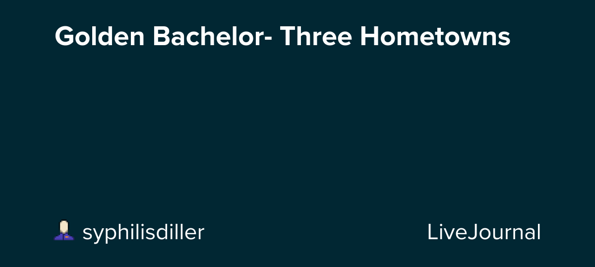 Golden Bachelor- Three Hometowns: ohnotheydidnt — LiveJournal