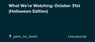 What We’re Watching: October 31st (Halloween Edition)🧡🖤: ohnotheydidnt