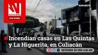 #EnVivo | Este jueves, en Noticiero Noroeste: Incendian casas en Las Quintas y La Higuerita, en Culiacán