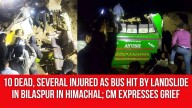 10 dead, several injured as bus hit by landslide in Bilaspur in Himachal; Chief Minister expresses grief