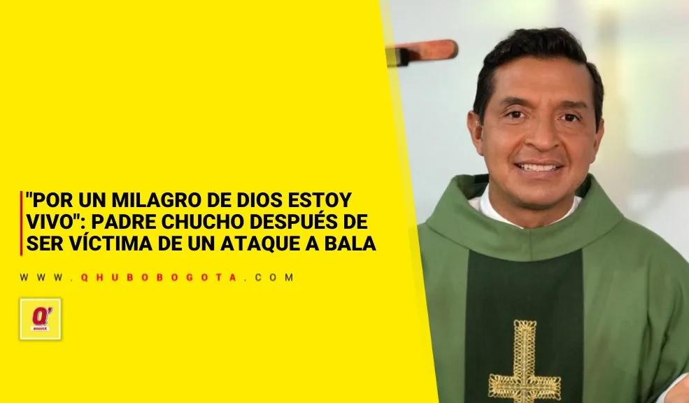"Por un Milagro de Dios estoy vivo": Padre Chucho después de ser víctima de un ataque a bala