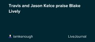 Travis and Jason Kelce praise Blake Lively : ohnotheydidnt