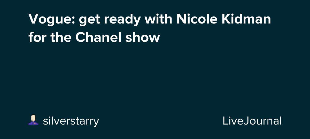 Vogue: get ready with Nicole Kidman for the Chanel show: ohnotheydidnt