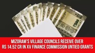 Mizoram’s Village Councils Receive Over Rs 14.52 Cr in XV Finance Commission Untied Grants