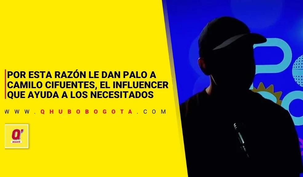 Por esta razón le dan palo Camilo Cifuentes, el influencer que ayuda a los necesitados