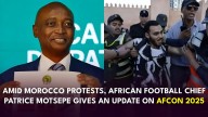 Amid Protests, Morocco Still Host for AFCON 2025 as Motsepe Dismisses Relocation Talk