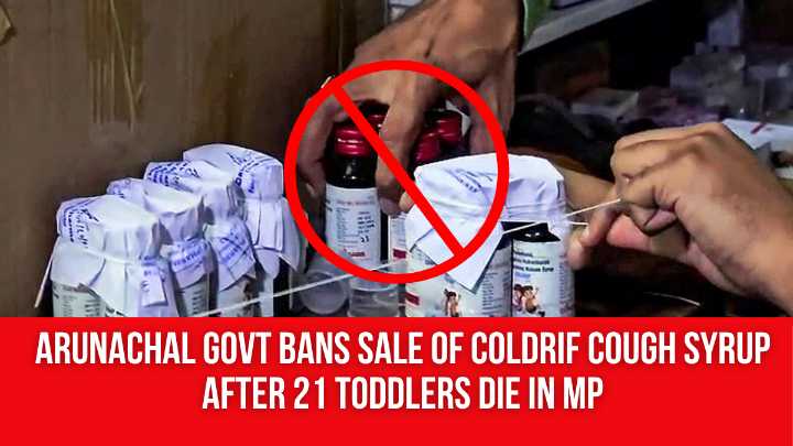 Arunachal Govt Bans Sale of Coldrif Cough Syrup After 21 Toddlers Die In MP