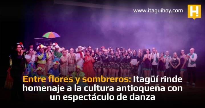 Entre flores y sombreros: Itagüí rinde homenaje a la cultura antioqueña con un espectáculo...