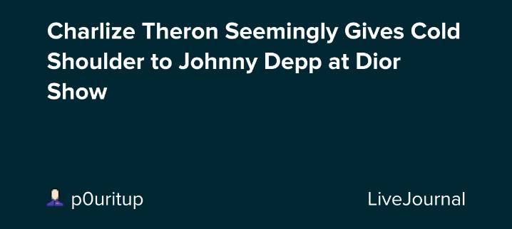 Charlize Theron Seemingly Gives Cold Shoulder to Johnny Depp at Dior Show: ohnotheydidnt