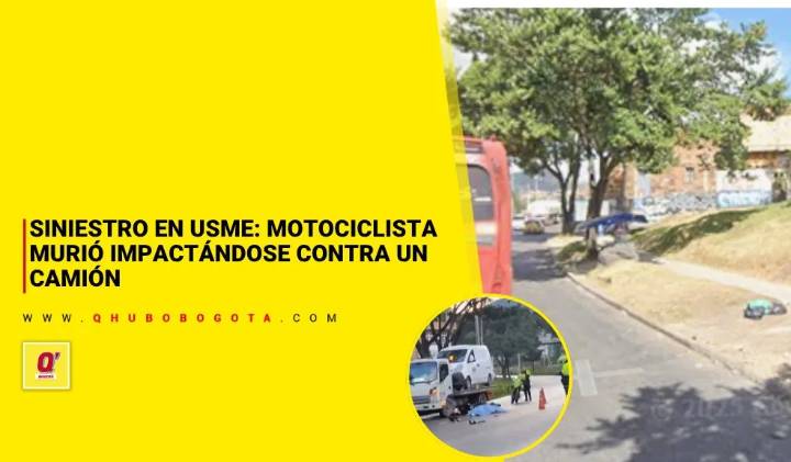 Siniestro en Usme: motociclista murió impactándose contra un camión