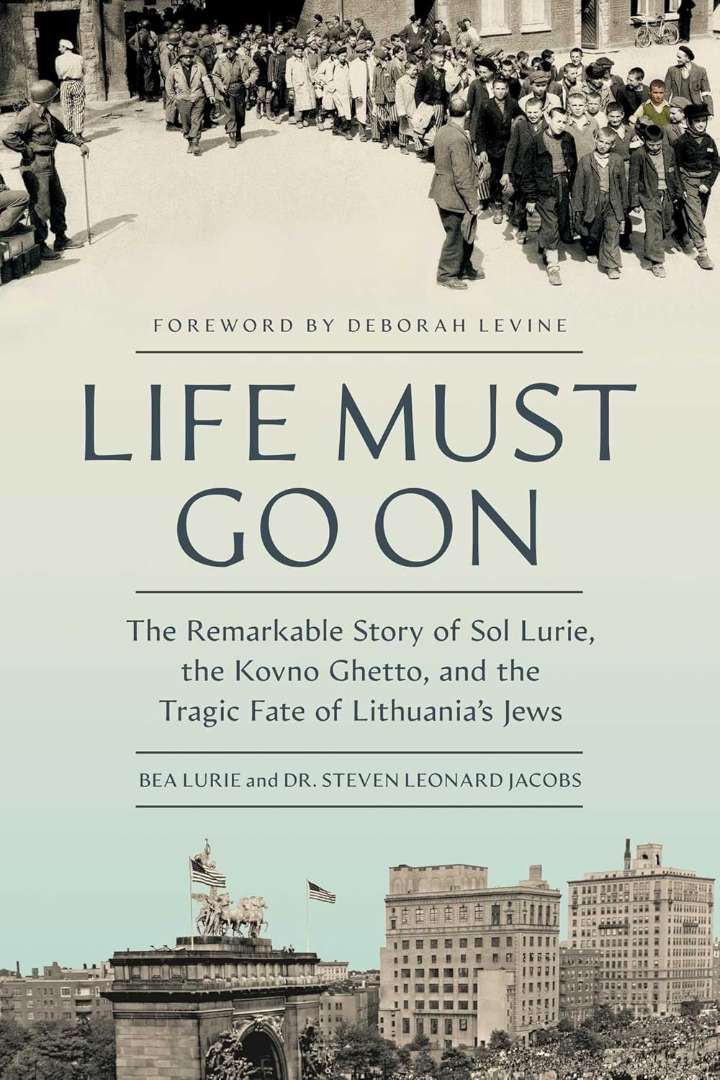Life Must Go On: The Remarkable Story of Sol Lurie, the Kovno Ghetto and the Tragic Fate of Lithuania’s Jews by Bea Lurie and Steven Leonard Jacobs