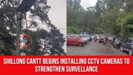 Shillong Cantt Begins Installing CCTV Cameras To Strengthen Survellance
