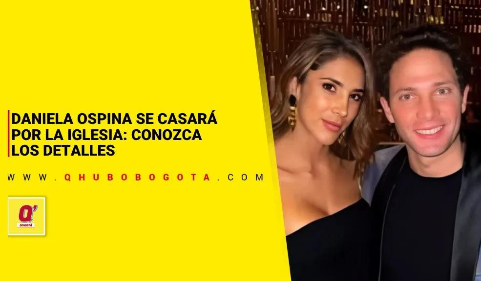 Daniela Ospina se casará por la iglesia: conozca los detalles - Noticias de Bogotá y Cundinamarca